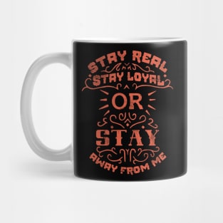 Stay real, stay loyal or stay away from me Mug